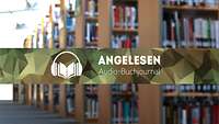 Angelesen-Audio Buchjournal Im Vordergrund Vekorgrafik eine Buchvovers im Hintergrund unscharf die Bibliothek vom ZMSBw